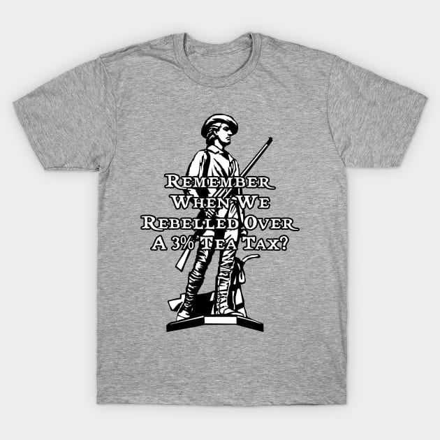 Remember when we rebelled over a 3% tea tax? T-Shirt by Among the Leaves Apparel